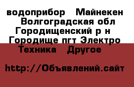 водоприбор  “Майнекен“  - Волгоградская обл., Городищенский р-н, Городище пгт Электро-Техника » Другое   